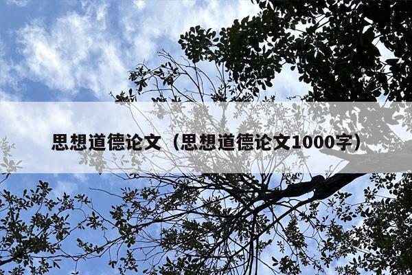 思想道德论文（思想道德论文1000字）