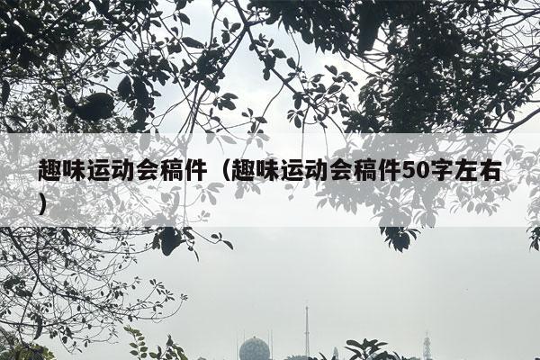 趣味运动会稿件（趣味运动会稿件50字左右）