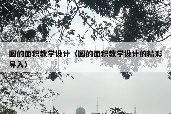 圆的面积教学设计（圆的面积教学设计的精彩导入）