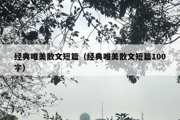 经典唯美散文短篇（经典唯美散文短篇100字）