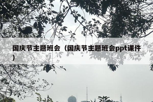 国庆节主题班会（国庆节主题班会ppt课件）