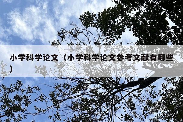 小学科学论文（小学科学论文参考文献有哪些）