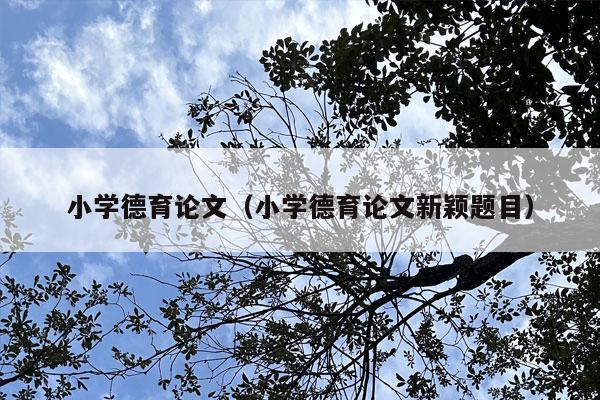 小学德育论文（小学德育论文新颖题目）