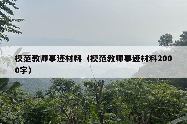 模范教师事迹材料（模范教师事迹材料2000字）