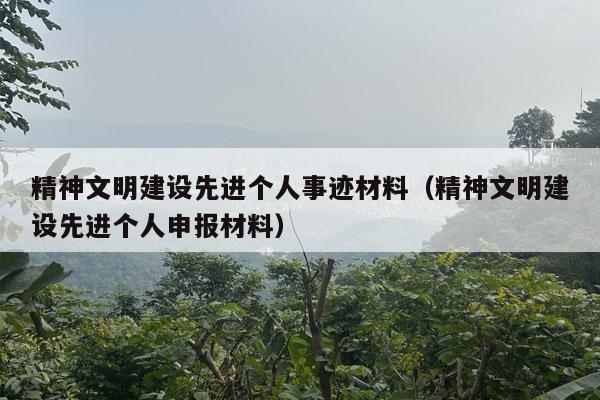 精神文明建设先进个人事迹材料（精神文明建设先进个人申报材料）