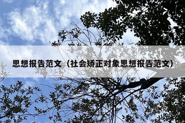 思想报告范文（社会矫正对象思想报告范文）