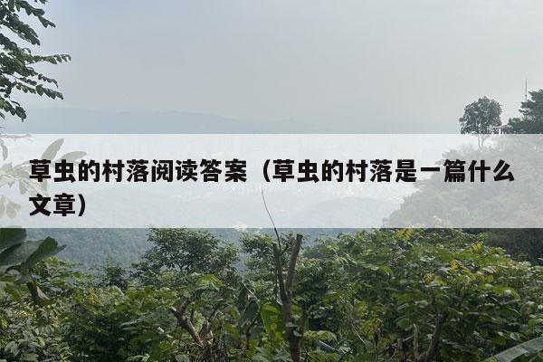 草虫的村落阅读答案（草虫的村落是一篇什么文章）