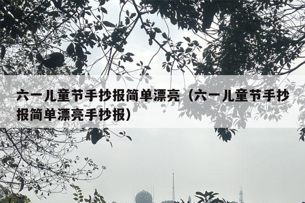 六一儿童节手抄报简单漂亮（六一儿童节手抄报简单漂亮手抄报）