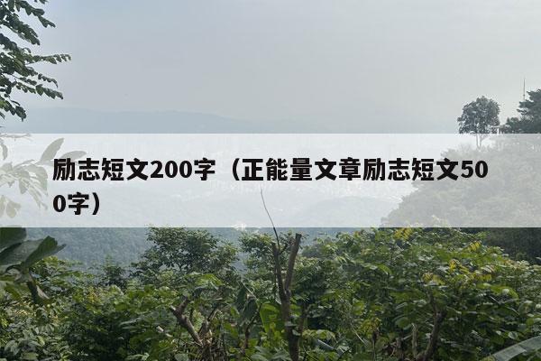 励志短文200字（正能量文章励志短文500字）