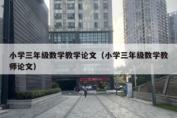 小学三年级数学教学论文（小学三年级数学教师论文）