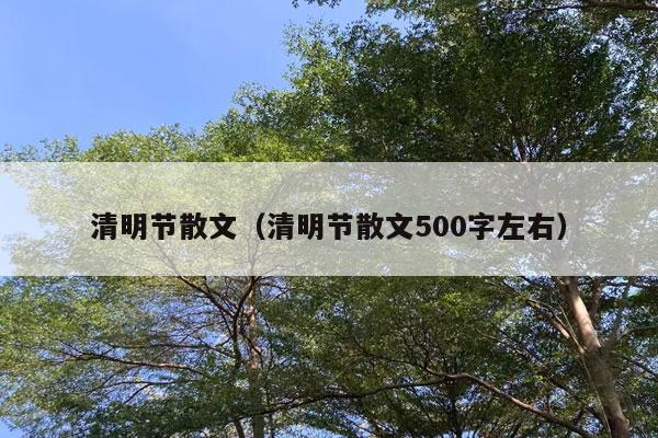 清明节散文（清明节散文500字左右）