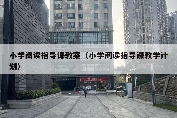 小学阅读指导课教案（小学阅读指导课教学计划）