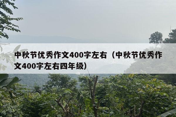 中秋节优秀作文400字左右（中秋节优秀作文400字左右四年级）