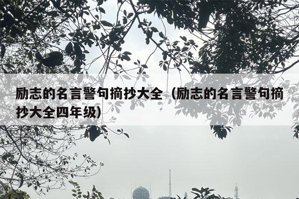 励志的名言警句摘抄大全（励志的名言警句摘抄大全四年级）