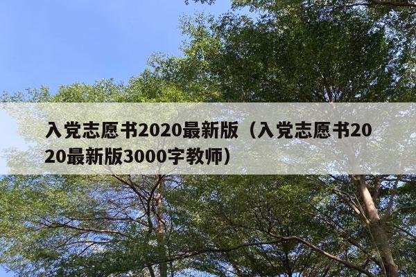 入党志愿书2020最新版（入党志愿书2020最新版3000字教师）