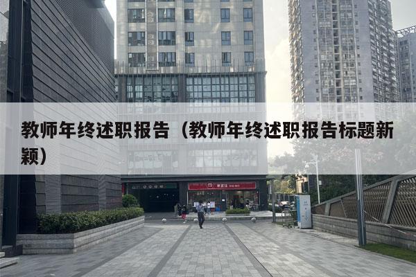 教师年终述职报告（教师年终述职报告标题新颖）