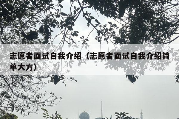 志愿者面试自我介绍（志愿者面试自我介绍简单大方）