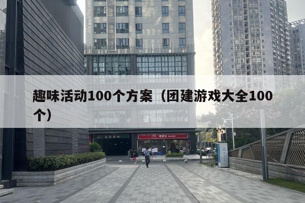 趣味活动100个方案（团建游戏大全100个）