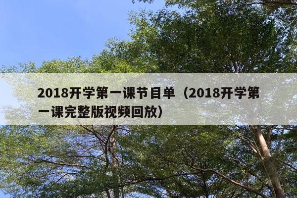 2018开学第一课节目单（2018开学第一课完整版视频回放）