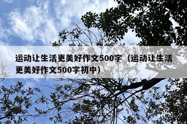 运动让生活更美好作文500字（运动让生活更美好作文500字初中）